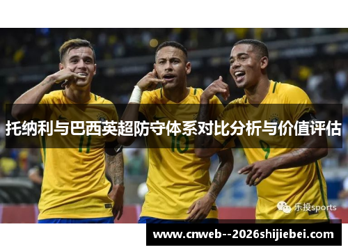 托纳利与巴西英超防守体系对比分析与价值评估