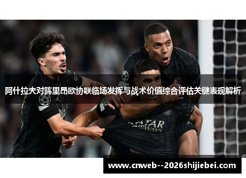 阿什拉夫对阵里昂欧协联临场发挥与战术价值综合评估关键表现解析