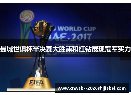 曼城世俱杯半决赛大胜浦和红钻展现冠军实力