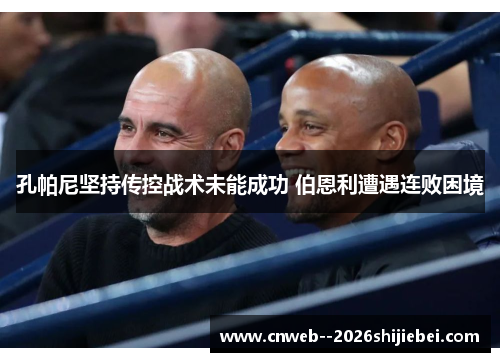 孔帕尼坚持传控战术未能成功 伯恩利遭遇连败困境 孔帕尼坚持传控战术未能成功 伯恩利遭遇连败困境