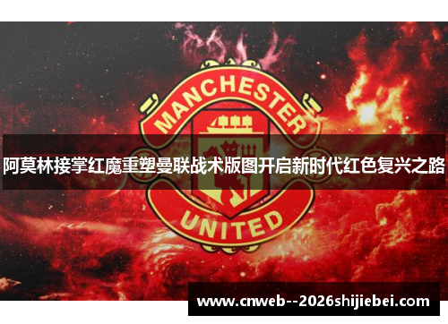 阿莫林接掌红魔重塑曼联战术版图开启新时代红色复兴之路