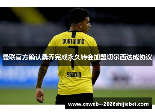曼联官方确认桑乔完成永久转会加盟切尔西达成协议