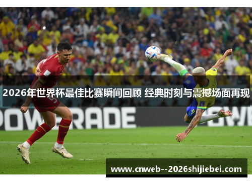 2026年世界杯最佳比赛瞬间回顾 经典时刻与震撼场面再现