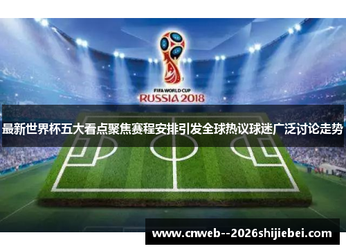 最新世界杯五大看点聚焦赛程安排引发全球热议球迷广泛讨论走势