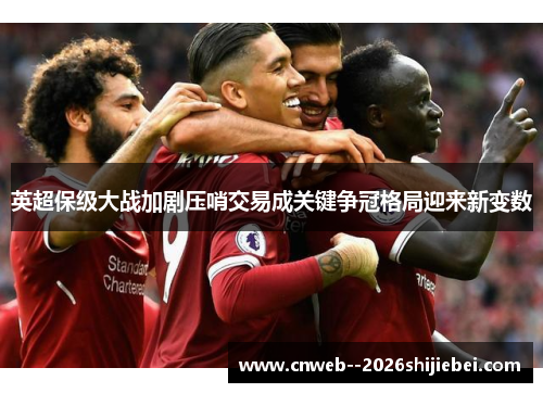 英超保级大战加剧压哨交易成关键争冠格局迎来新变数 英超保级大战加剧压哨交易成关键争冠格局迎来新变数