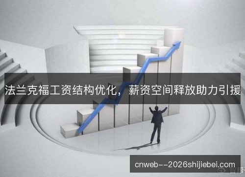法兰克福工资结构优化,薪资空间释放助力引援 法兰克福工资结构优化,薪资空间释放助力引援